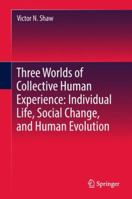 Three Worlds of Collective Human Experience: Individual Life, Social Change, and Human Evolution 303007465X Book Cover