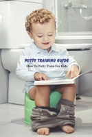 Potty Training Guide: How To Potty Train For Kids: Caring Book for Kids B09484PRMJ Book Cover