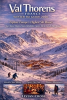 Val Thorens France Winter Ski Guide 2026: Explore Europe’s Highest Ski Resort — Top Alpine Slopes, Snow Reliability, Après-Ski & French Alps Travel (Smart Skiers Series) B0GNPMJL9L Book Cover