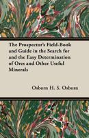 The Prospector's Field-Book and Guide in the Search for and the Easy Determination of Ores and Other Useful Minerals 1408629615 Book Cover
