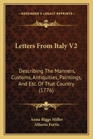 Letters From Italy V2: Describing The Manners, Customs, Antiquities, Paintings, And Etc. Of That Country 0548882665 Book Cover