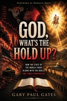 God, What’s the Hold Up?: How the State of the World Today Aligns with the Bible’s End Times Prophecies B0F63L5LMS Book Cover