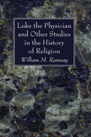 Luke, the Physician: And Other Studies in the History of Religion 0530276151 Book Cover