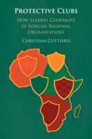 Protective Clubs: How Leaders Cooperate in African Regional Organizations 1009755803 Book Cover