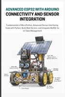 ADVANCED ESP32 WITH ARDUINO CONNECTIVITY AND SENSOR INTEGRATION: A Practical Guide to OTA Updates, MQTT, MySQL Database, and Communication Protocols B0FTSJSB3J Book Cover