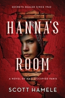 Hanna's Room - Secrets Sealed Since 1942: A Novel of Nazi-Occupied Paris B0FRXTFD84 Book Cover