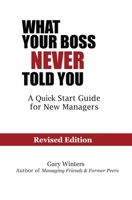 What Your Boss Never Told You: The Quick Start Guide for New Managers 1453850368 Book Cover