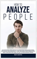 How to Analyze People: Learn How to Use Emotional Intelligence to Understand and Analyze Human Psychology and Personality Types. Influence People with ... Speed Reading through Behavioural Psychology 1914104862 Book Cover