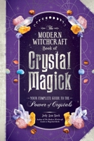 The Modern Witchcraft Book of Crystal Magick: Your Complete Guide to the Power of Crystals 1507221185 Book Cover
