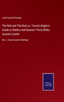 The Rail and The Rod; or, Tourist-Angler's Guide to Waters and Quaters Thirty Miles around London: No. I., Great Eastern Railway 3752524367 Book Cover