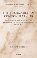 The Reformation of Common Learning: Post-Ramist Method and the Reception of the New Philosophy, 1618 - 1670 0199553386 Book Cover