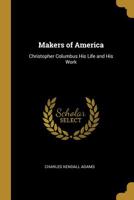 Makers of America: Christopher Columbus His Life and His Work 0469808748 Book Cover