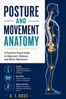 POSTURE AND MOVEMENT ANATOMY: A Practical Visual Guide to Alignment, Balance, and Better Mechanics B0HGNKPD6Q Book Cover