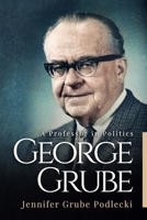 George Grube: A Professor in Politics 1988925673 Book Cover