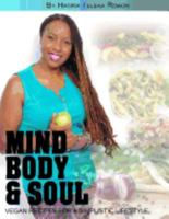 Mind Body and Soul: Vegan Recipes for a Simplistic Lifestyle 1499622015 Book Cover