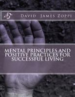 Mental Principles and Positive Practices for Successful Living 1495257983 Book Cover