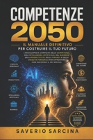 COMPETENZE 2050: La guida definitiva alle competenze del futuro: Intelligenza Artificiale, business, denaro, carriera, leadership e crescita personale ... nel XXI secolo. (Italian Edition) B0H7M7WXQH Book Cover