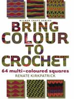 Bring Colour to Crochet: 64 Multi-Coloured Squares 1863514147 Book Cover