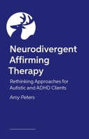 Neurodivergent Affirming Therapy: Rethinking Approaches for Autistic and ADHD Clients 1399830309 Book Cover