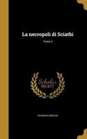 La Necropoli Di Sciatbi; Tome 2 1017212392 Book Cover