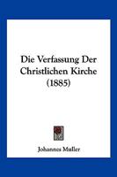 Die Verfassung Der Christlichen Kirche (1885) 1161134506 Book Cover