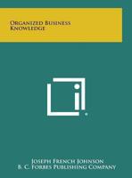 Organized Business Knowledge a Survey of Underlying Principles So Essential to B 0766160637 Book Cover