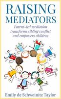 Raising Mediators: How Smart Parents Use Mediation to Transform Sibling Conflict and Empower Their Children 0999171704 Book Cover