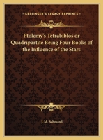 Ptolemy's Tetrabiblos or Quadripartite Being Four Books of the Influence of the Stars 1162563052 Book Cover