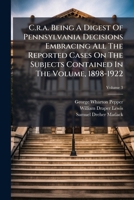 C.r.a. Being A Digest Of Pennsylvania Decisions Embracing All The Reported Cases On The Subjects Contained In The Volume, 1898-1922, Volume 3 1248138201 Book Cover