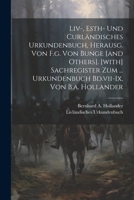 Liv-, Esth- Und Curländisches Urkundenbuch, Herausg. Von F.g. Von Bunge [and Others]. [with] Sachregister Zum ... Urkundenbuch Bd.vii-ix, Von B.a. Hollander 1022632221 Book Cover