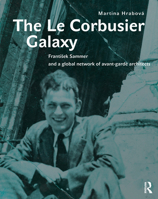 The Le Corbusier Galaxy: František Sammer and a global network of avant-garde architects 1032678585 Book Cover