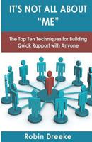 It's Not All About Me: The Top Ten Techniques for Building Quick Rapport with Anyone 057809665X Book Cover