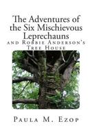 The Adventures of the Six Mischievous Leprechauns: And Robbie Anderson's Tree House 1502821869 Book Cover