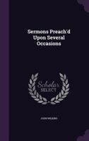 Sermons Preach'd Upon Several Occasions 1347396365 Book Cover