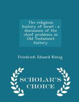 The religious history of Israel: a discussion of the chief problems in Old Testament history as opp 1120339820 Book Cover