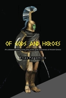 Of Gods and Heroes: An unbiased retelling of the story of the gods and heroes of Ancient Greece 1977213170 Book Cover