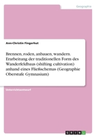 Brennen, roden, anbauen, wandern. Erarbeitung der traditionellen Form des Wanderfeldbaus (shifting cultivation) anhand eines Fließschemas (Geographie Oberstufe Gymnasium) 3346254305 Book Cover