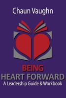 Being Heart Forward: An Others Centered Leadership Guide and Workbook 1537772589 Book Cover