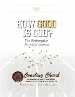HOW GOOD IS GOD! The Redemptive Activation Journal:: The Strategic Playbook for Hearing God's Voice and Executing Your Heavenly Design B0H4CKJ1P6 Book Cover