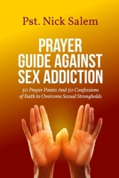 PRAYER GUIDE AGAINST SEX ADDICTION: 50 Prayer Points And 50 Confessions of Faith to Overcome Sexual Strongholds B0F4MH1Z5N Book Cover