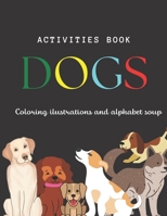 Activities book, coloring ilustrations and alphabet soup: Dogs B0BQDQ31PM Book Cover
