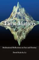 Time Matters: Meditational Reflections on Fate and Destiny 1533116016 Book Cover