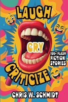 Laugh, Cry, Criticize 100 + Flash Fiction Stories B0GC6WGFWP Book Cover