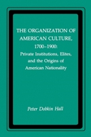 The Organization of American Culture, 1700-1900: Private Institutions, Elites, and the Origins of American Nationality (New York University Series in Education and Socialization in) 0814734154 Book Cover