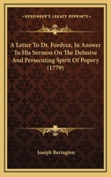 A Letter To Dr. Fordyce, In Answer To His Sermon On The Delusive And Persecuting Spirit Of Popery 134581853X Book Cover