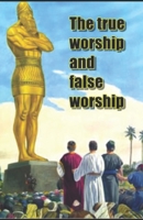 The true worship and false worship B08YNVM7BX Book Cover