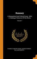 Romney: A Biographical And Critical Essay: With A Catalogue Raisonne Of His Works; Volume 1 1018690883 Book Cover