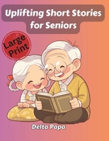 Uplifting Short Stories for Seniors: Easy-to-Read, Large Print Stories That Spark Laughter, Memories, and Mental Engagement B0FGJWDQMN Book Cover