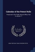 Calendar of the Patent Rolls: Preserved in the Public Record Office, Part 4, volume 11 1145630545 Book Cover