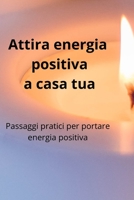 Attira energia positiva a casa tua: Come creare energia positiva e protezione fra le mura domestiche،Passaggi pratici per portare energia positiva a casa tua B08PL9PNQC Book Cover